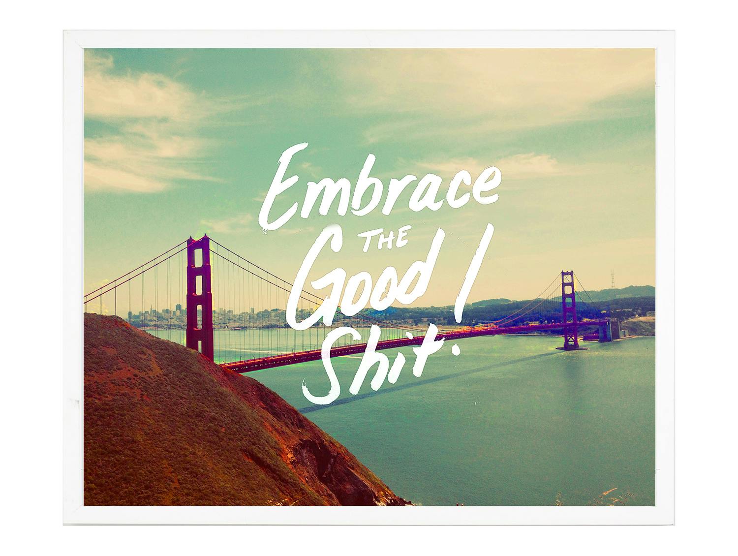 Embrace the good